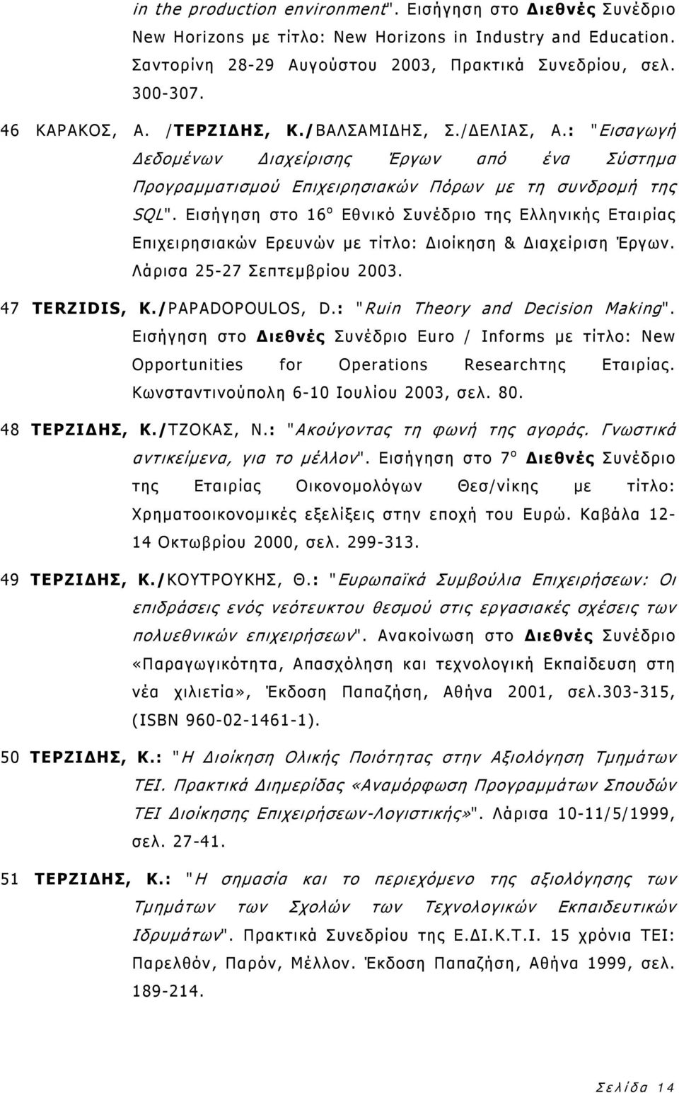 Εισήγηση στο 16 ο Εθνικό Συνέδριο της Ελληνικής Εταιρίας Επιχειρησιακών Ερευνών με τίτλο: Διοίκηση & Διαχείριση Έργων. Λάρισα 25-27 Σεπτεμβρίου 2003. 47 TERZIDIS, Κ./PAPADOPOULOS, D.