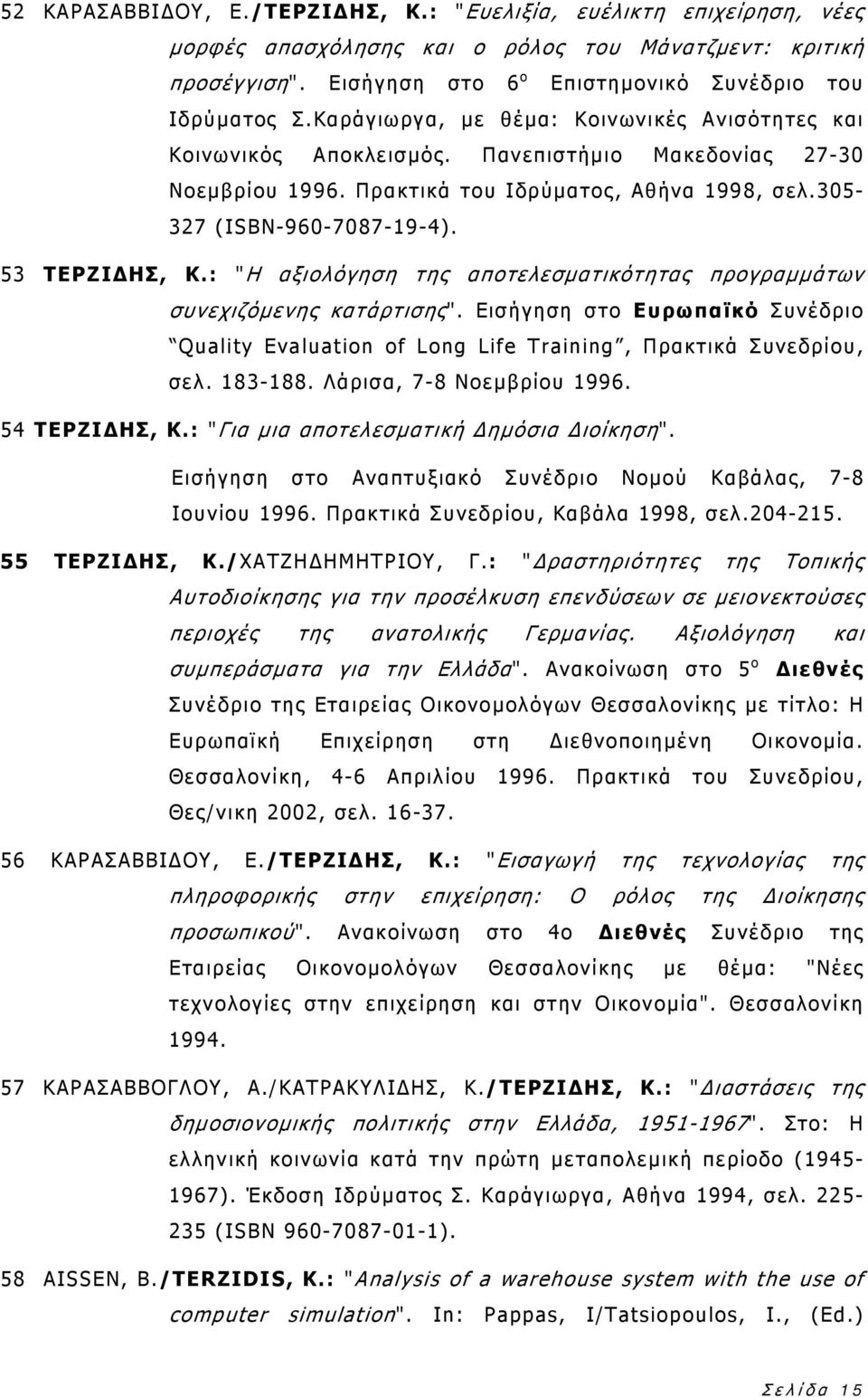 53 ΤΕΡΖΙΔΗΣ, Κ.: "Η αξιολόγηση της αποτελεσματικότητας προγραμμάτων συνεχιζόμενης κατάρτισης". Εισήγηση στο Ευρωπαϊκό Συνέδριο Quality Evaluation of Long Life Training, Πρακτικά Συνεδρίου, σελ.