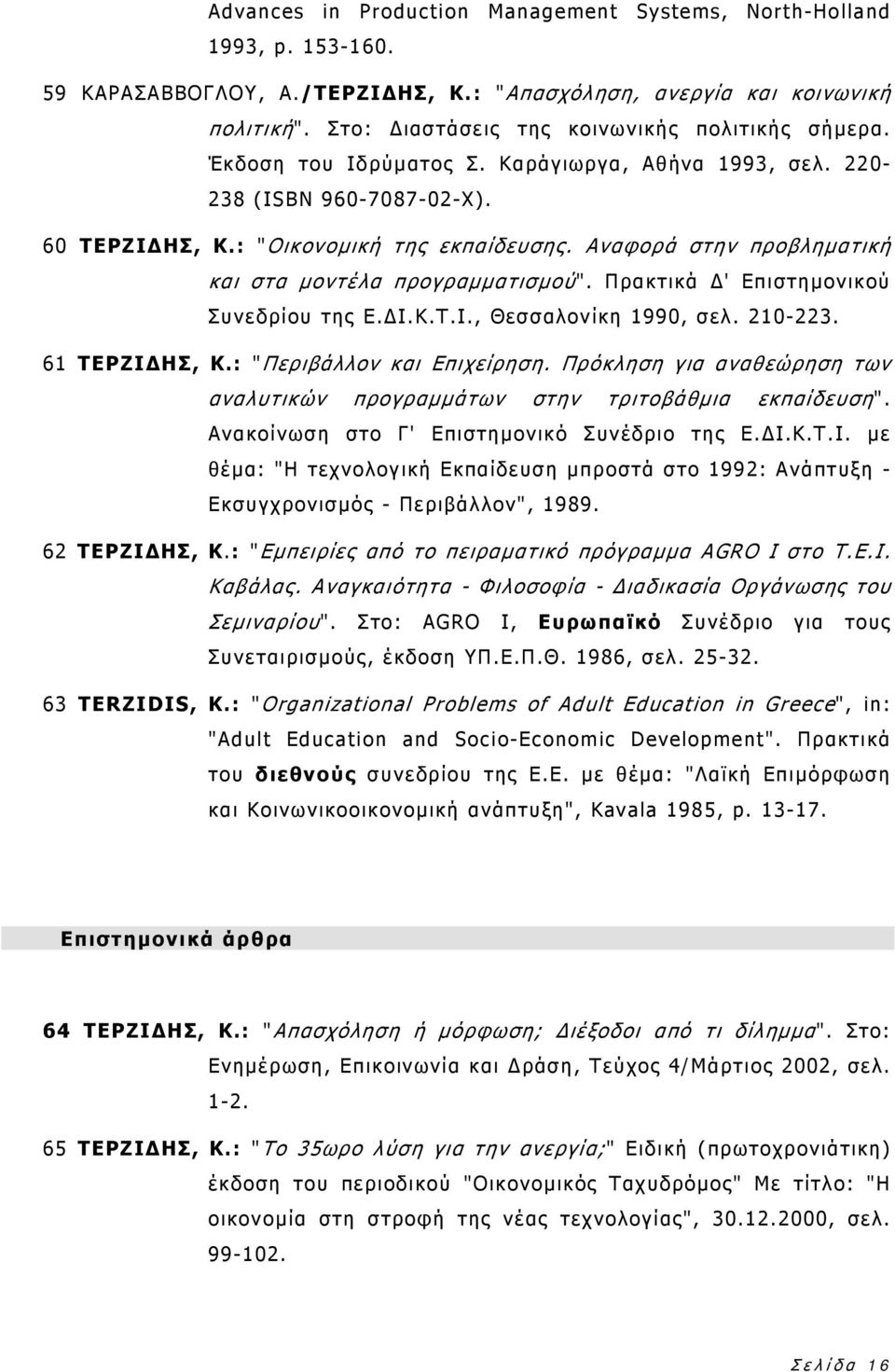 Αναφορά στην προβληματική και στα μοντέλα προγραμματισμού". Πρακτικά Δ' Επιστημονικού Συνεδρίου της Ε.ΔΙ.Κ.Τ.Ι., Θεσσαλονίκη 1990, σελ. 210-223. 61 ΤΕΡΖΙΔΗΣ, Κ.: "Περιβάλλον και Επιχείρηση.