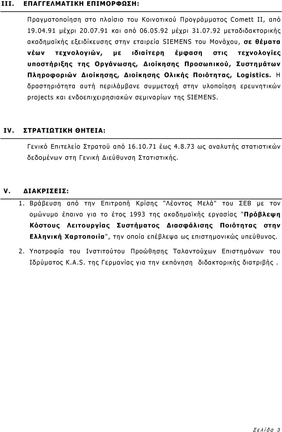 92 μεταδιδακτορικής ακαδημαϊκής εξειδίκευσης στην εταιρεία SIEMENS του Μονάχου, σε θέματα νέων τεχνολογιών, με ιδιαίτερη έμφαση στις τεχνολογίες υποστήριξης της Οργάνωσης, Διοίκησης Προσωπικού,