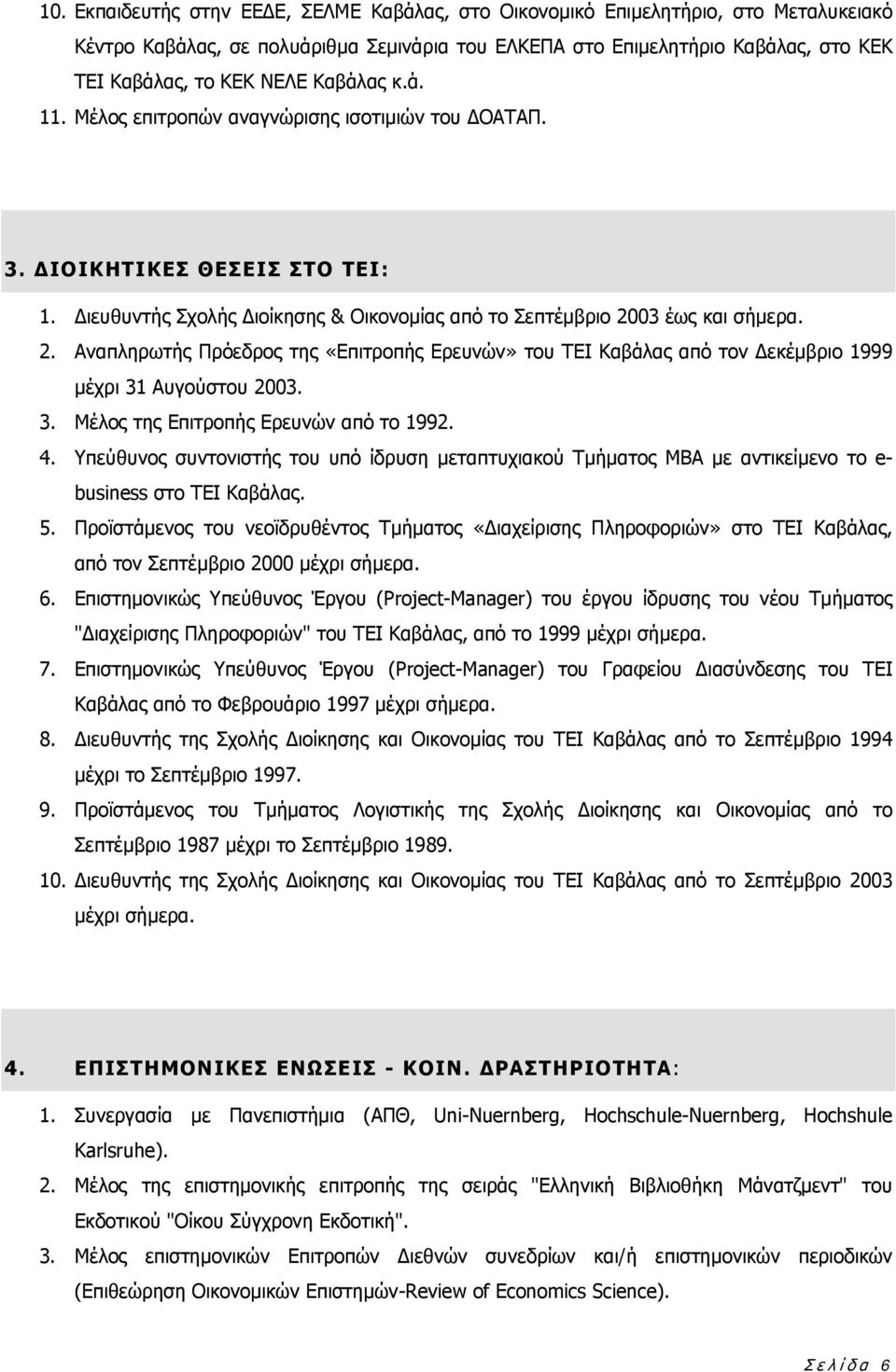 03 έως και σήμερα. 2. Αναπληρωτής Πρόεδρος της «Επιτροπής Ερευνών» του ΤΕΙ Καβάλας από τον Δεκέμβριο 1999 μέχρι 31 Αυγούστου 2003. 3. Μέλος της Επιτροπής Ερευνών από το 1992. 4.