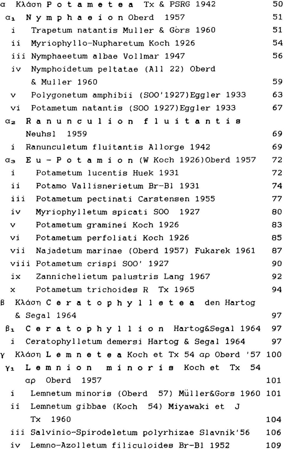 959 69 i Ranunculetum fluitantis Allorge 942 69 a 3 E u - P o t a m i o n ( W Koch 926)Oberd 957 72 i Potametum lucentis Huek 93 72 ii Potamo Vallisnerietum Br-Bl 93 74 iii Potametum pectinati