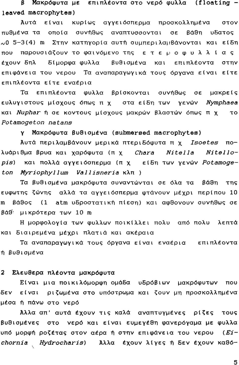 Τα επιπλέντα φύλλα βρίσκνται συνήθως σε μακρείς ευλύγιστυς μίσχυς όπως π χ στα είδη των γενών Nymphaea και Nuphar ή σε κντύς μίσχυς μακρών βλαστών όπως π χ τ Potamogeton na tans γ Μακρόφυτα βυθισμένα