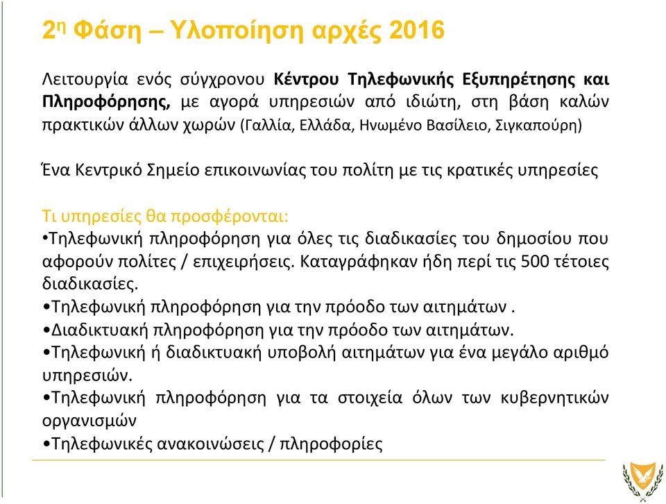 δημοσίου που αφορούν πολίτες / επιχειρήσεις. Καταγράφηκαν ήδη περί τις 500 τέτοιες διαδικασίες. Τηλεφωνική πληροφόρηση για την πρόοδο των αιτημάτων.