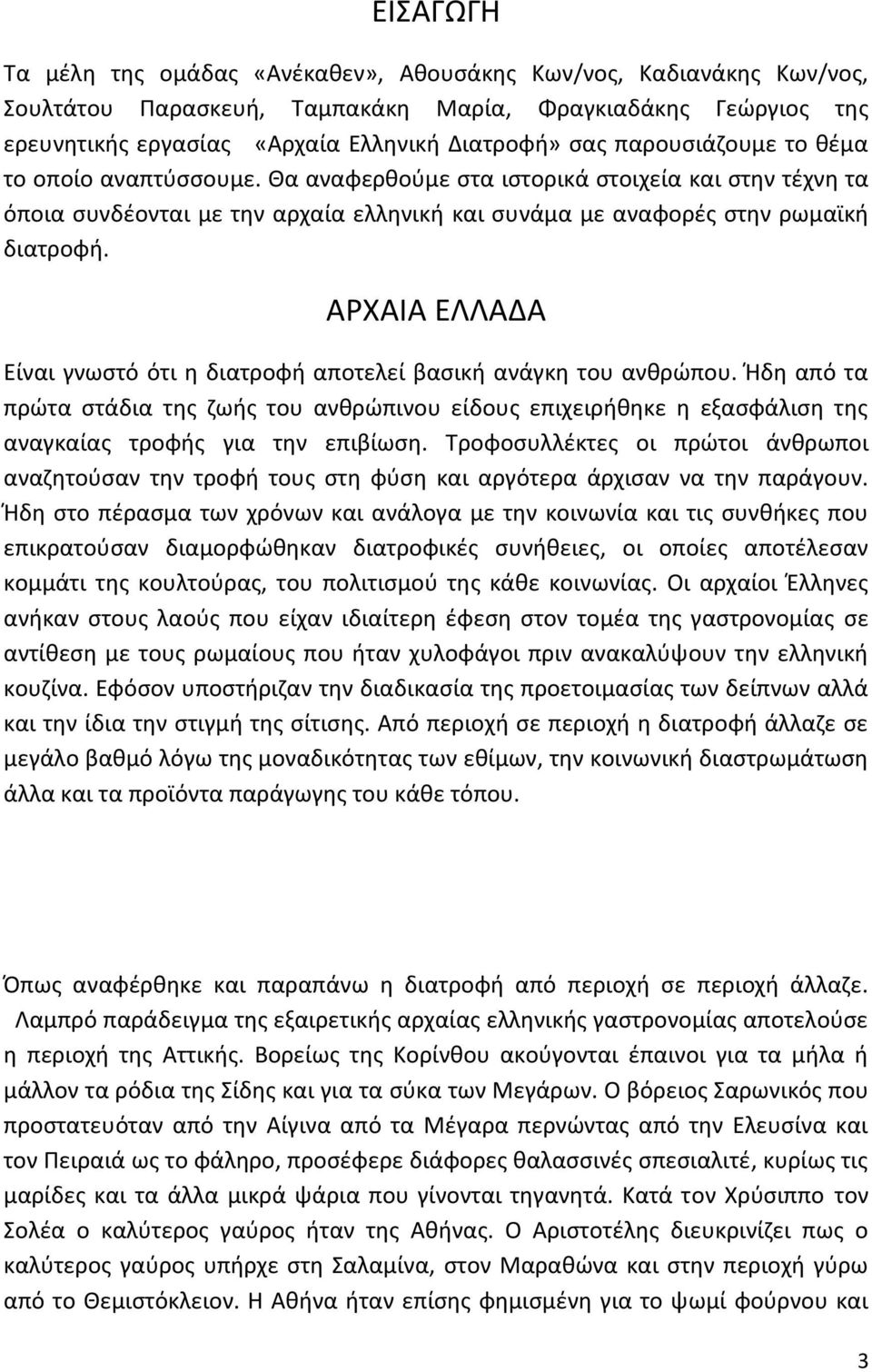 ΑΡΧΑΙΑ ΕΛΛΑΔΑ Είναι γνωστό ότι η διατροφή αποτελεί βασική ανάγκη του ανθρώπου. Ήδη από τα πρώτα στάδια της ζωής του ανθρώπινου είδους επιχειρήθηκε η εξασφάλιση της αναγκαίας τροφής για την επιβίωση.