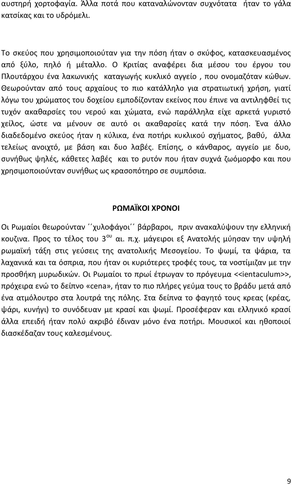 Θεωρούνταν από τους αρχαίους το πιο κατάλληλο για στρατιωτική χρήση, γιατί λόγω του χρώματος του δοχείου εμποδίζονταν εκείνος που έπινε να αντιληφθεί τις τυχόν ακαθαρσίες του νερού και χώματα, ενώ