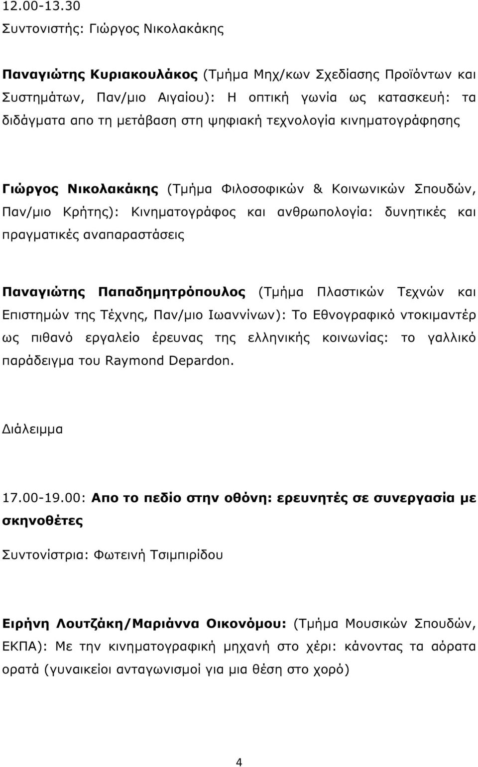 τεχνολογία κινηµατογράφησης Γιώργος Νικολακάκης (Τµήµα Φιλοσοφικών & Κοινωνικών Σπουδών, Παν/µιο Κρήτης): Κινηµατογράφος και ανθρωπολογία: δυνητικές και πραγµατικές αναπαραστάσεις Παναγιώτης