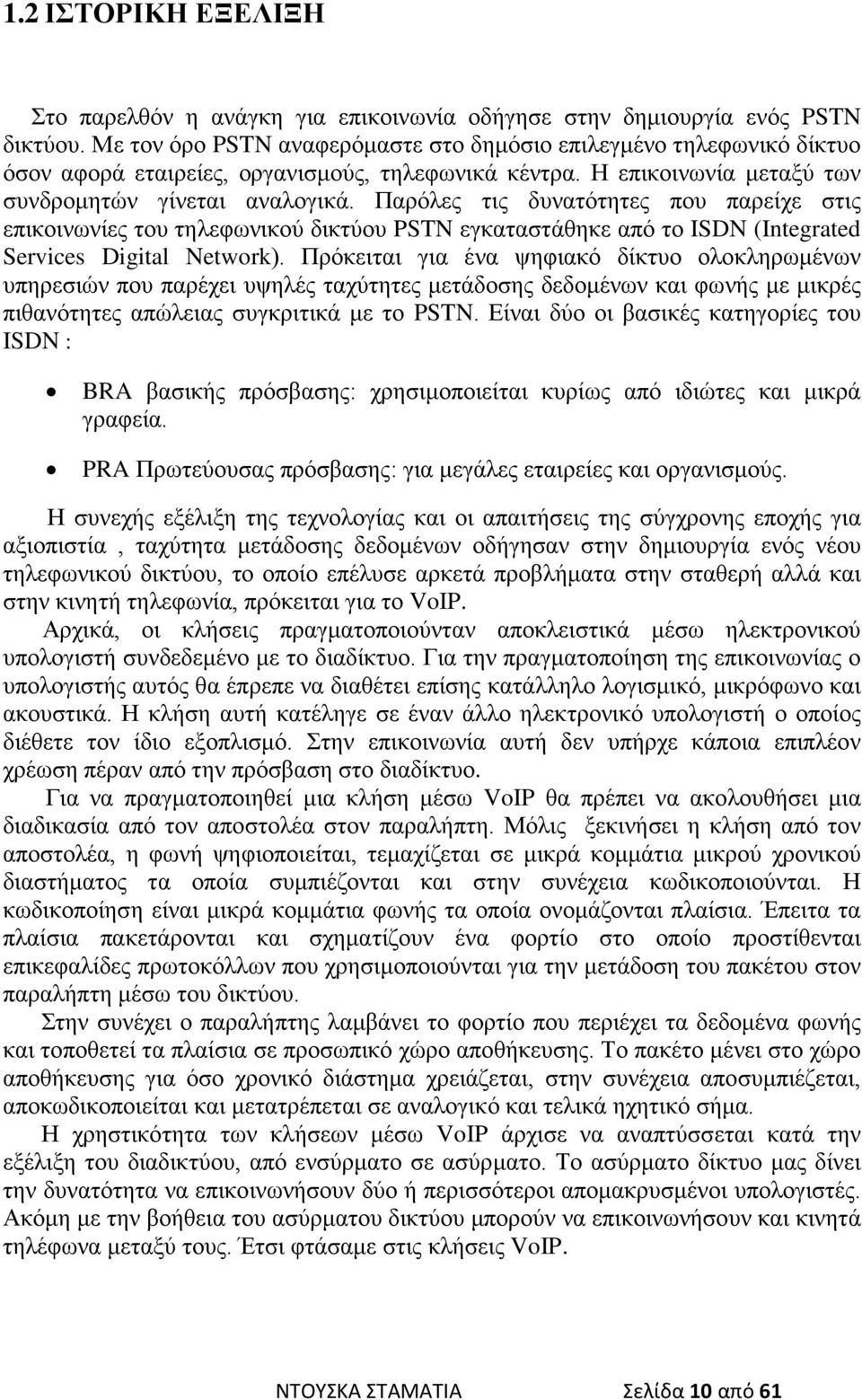 Παρόλες τις δυνατότητες που παρείχε στις επικοινωνίες του τηλεφωνικού δικτύου PSTN εγκαταστάθηκε από το ISDN (Integrated Services Digital Network).