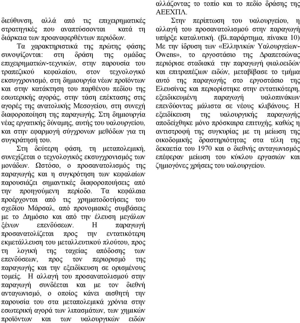 και στην κατάκτηση του παρθένου πεδίου της εσωτερικής αγοράς, στην τάση επέκτασης στις αγορές της ανατολικής Μεσογείου, στη συνεχή διαφοροποίηση της παραγωγής.