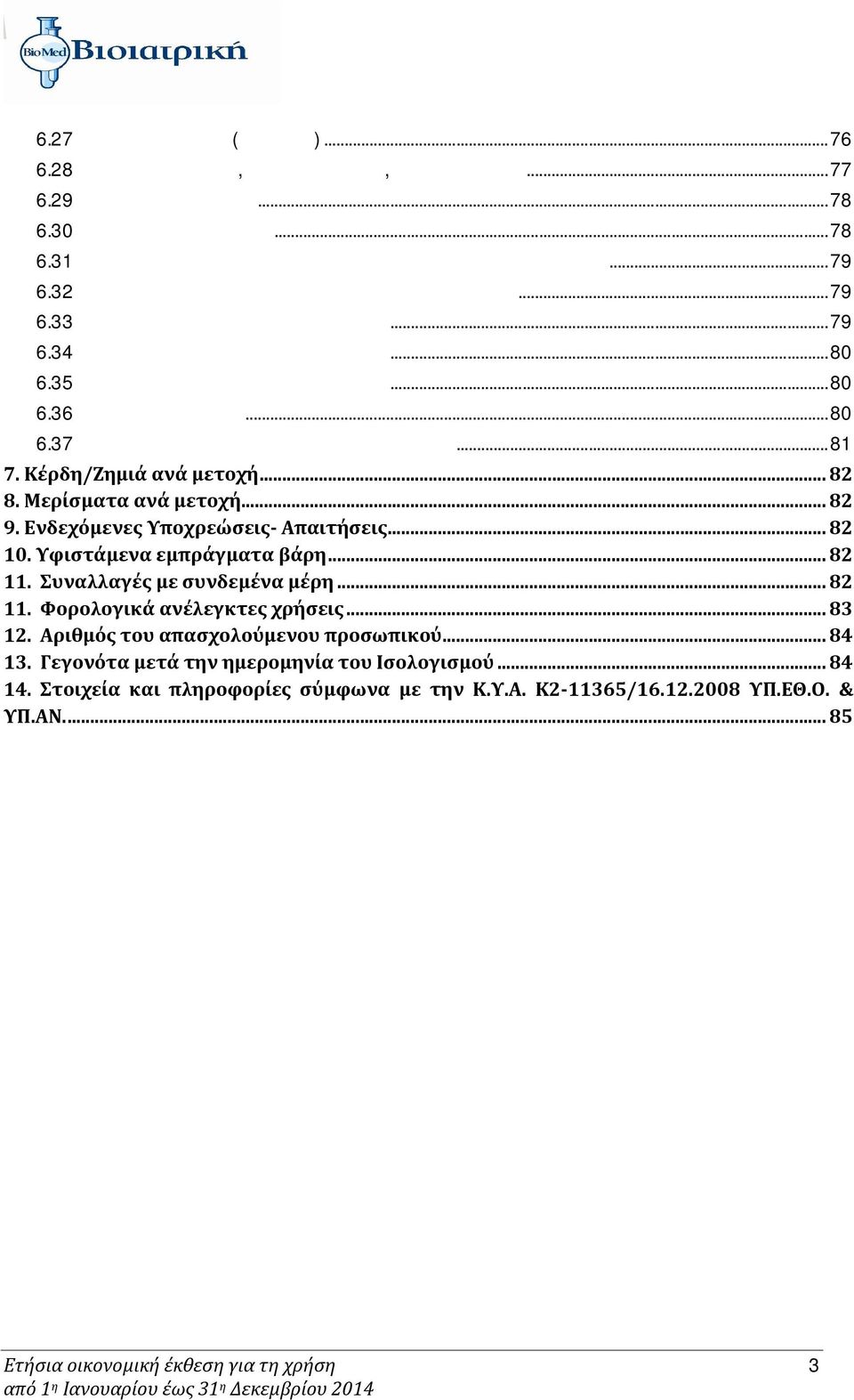 ..80 6.37 Γνωστοποίηση Χρηματοοικονομικών μέσων...81 7. Κέρδη/Ζημιά ανά μετοχή... 82 8. Μερίσματα ανά μετοχή... 82 9. Ενδεχόμενες Υποχρεώσεις- Απαιτήσεις... 82 10. Υφιστάµενα εµπράγµατα βάρη... 82 11.