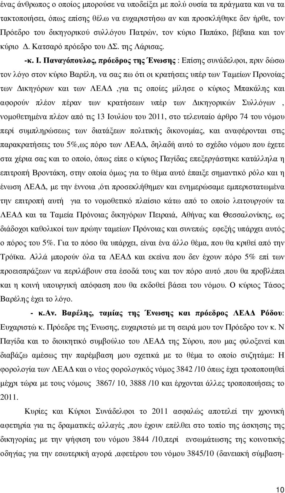 Παναγόπουλος, πρόεδρος της Ένωσης : Επίσης συνάδελφοι, πριν δώσω τον λόγο στον κύριο Βαρέλη, να σας πω ότι οι κρατήσεις υπέρ των Ταµείων Προνοίας των ικηγόρων και των ΛΕΑ,για τις οποίες µίλησε ο