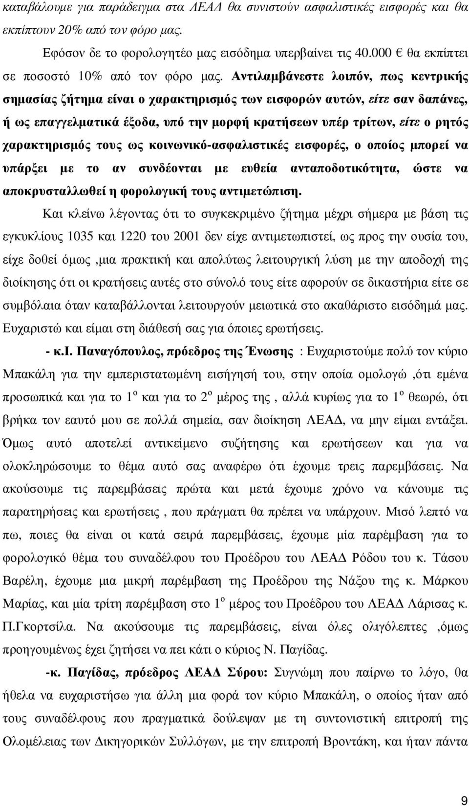 Αντιλαµβάνεστε λοιπόν, πως κεντρικής σηµασίας ζήτηµα είναι ο χαρακτηρισµός των εισφορών αυτών, είτε σαν δαπάνες, ή ως επαγγελµατικά έξοδα, υπό την µορφή κρατήσεων υπέρ τρίτων, είτε ο ρητός