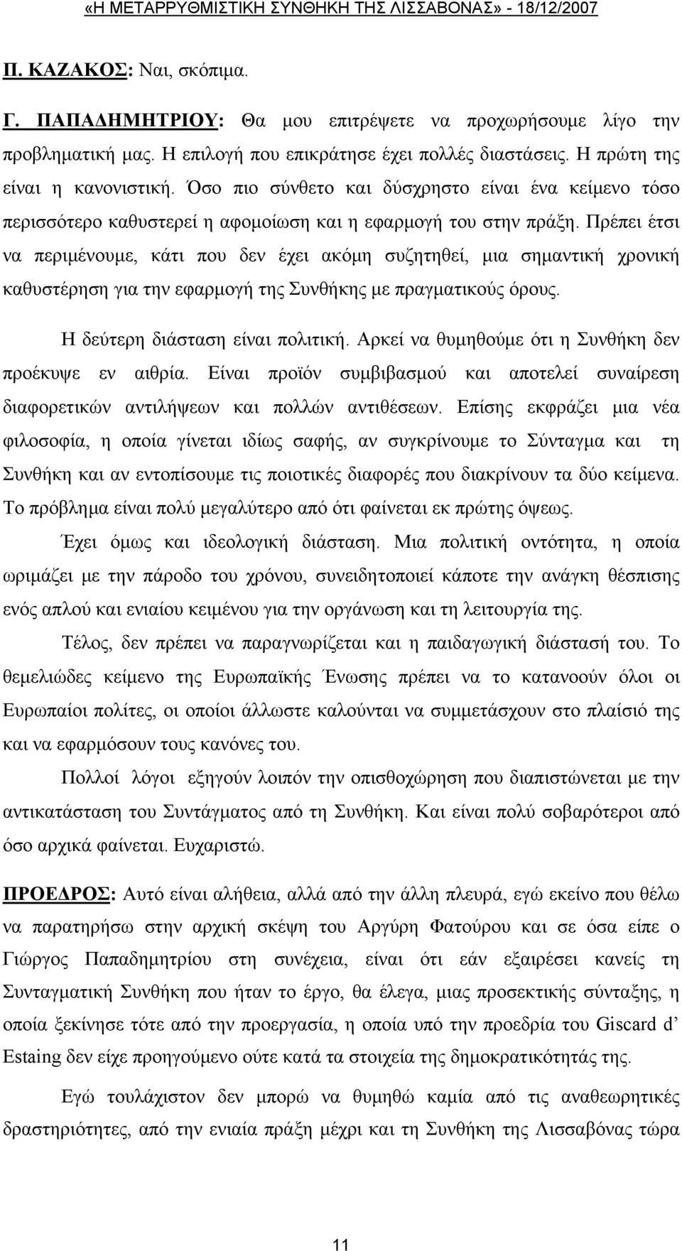 Πρέπει έτσι να περιμένουμε, κάτι που δεν έχει ακόμη συζητηθεί, μια σημαντική χρονική καθυστέρηση για την εφαρμογή της Συνθήκης με πραγματικούς όρους. Η δεύτερη διάσταση είναι πολιτική.