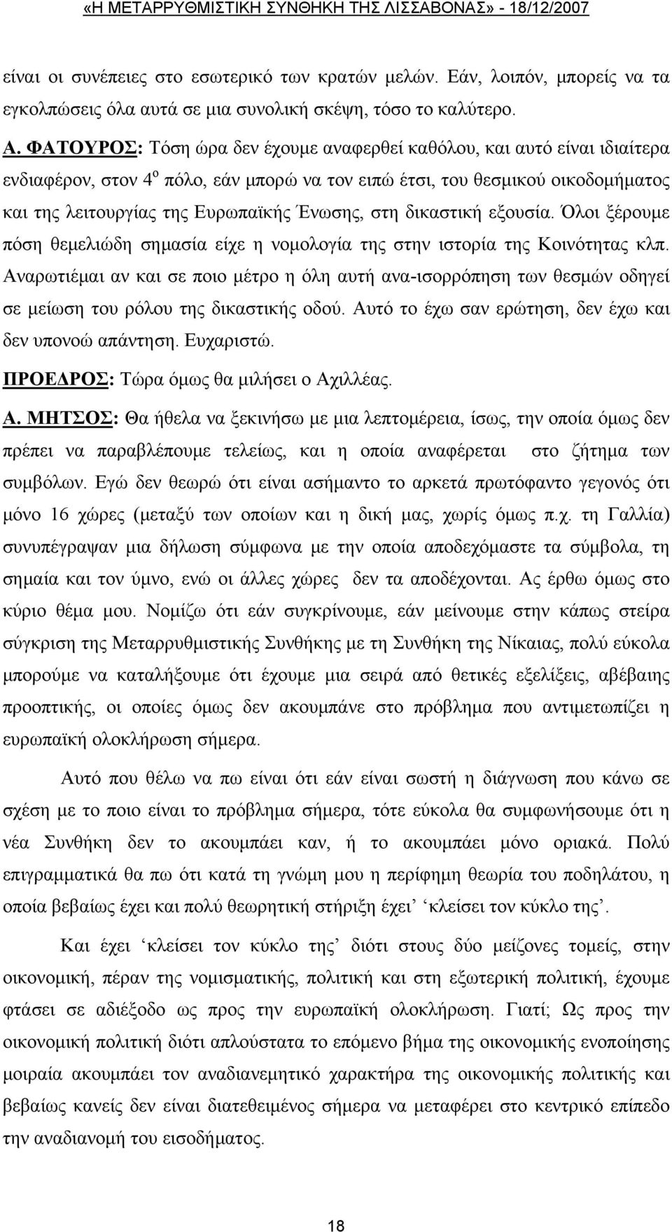 στη δικαστική εξουσία. Όλοι ξέρουμε πόση θεμελιώδη σημασία είχε η νομολογία της στην ιστορία της Κοινότητας κλπ.