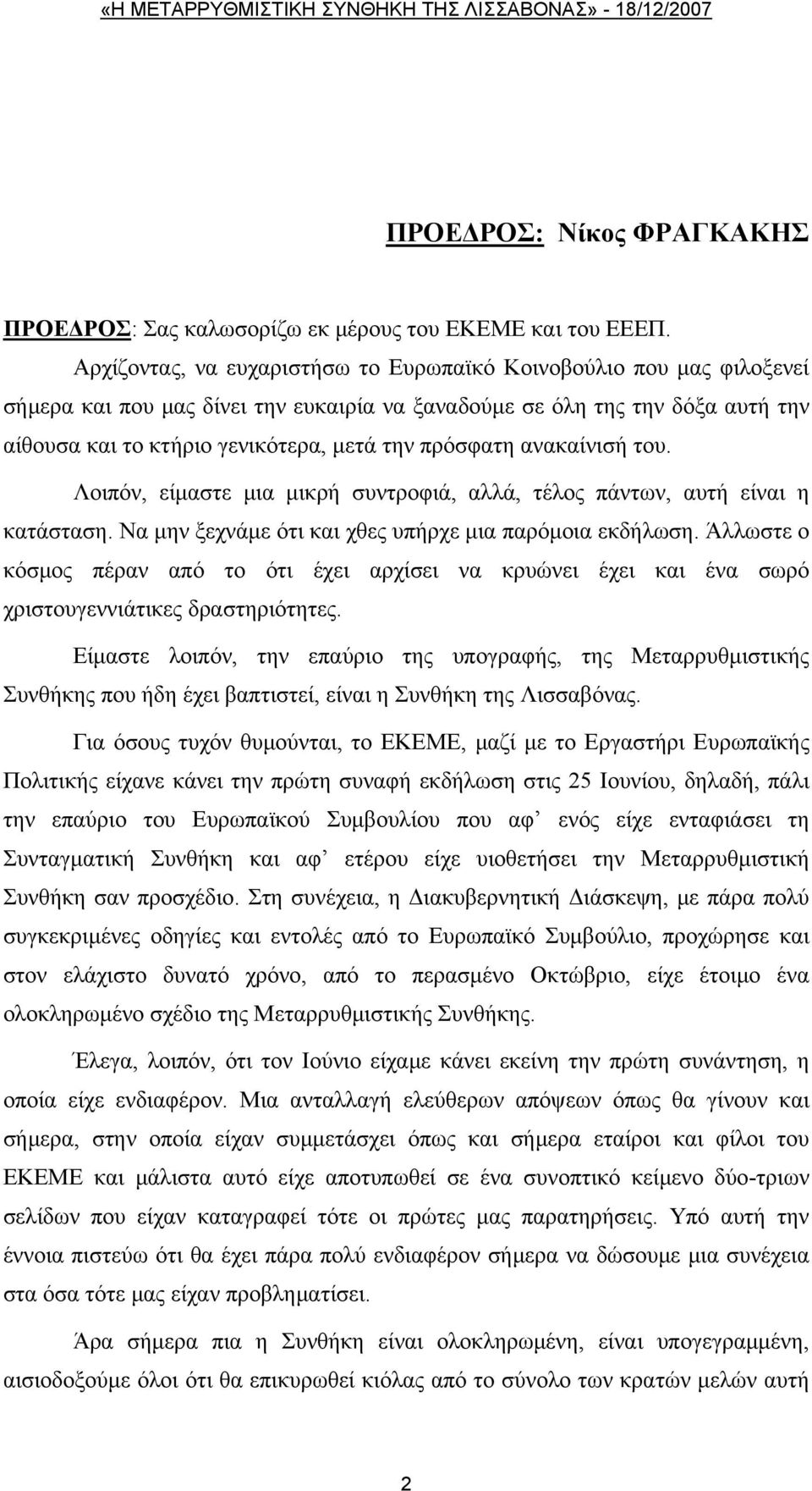 πρόσφατη ανακαίνισή του. Λοιπόν, είμαστε μια μικρή συντροφιά, αλλά, τέλος πάντων, αυτή είναι η κατάσταση. Να μην ξεχνάμε ότι και χθες υπήρχε μια παρόμοια εκδήλωση.