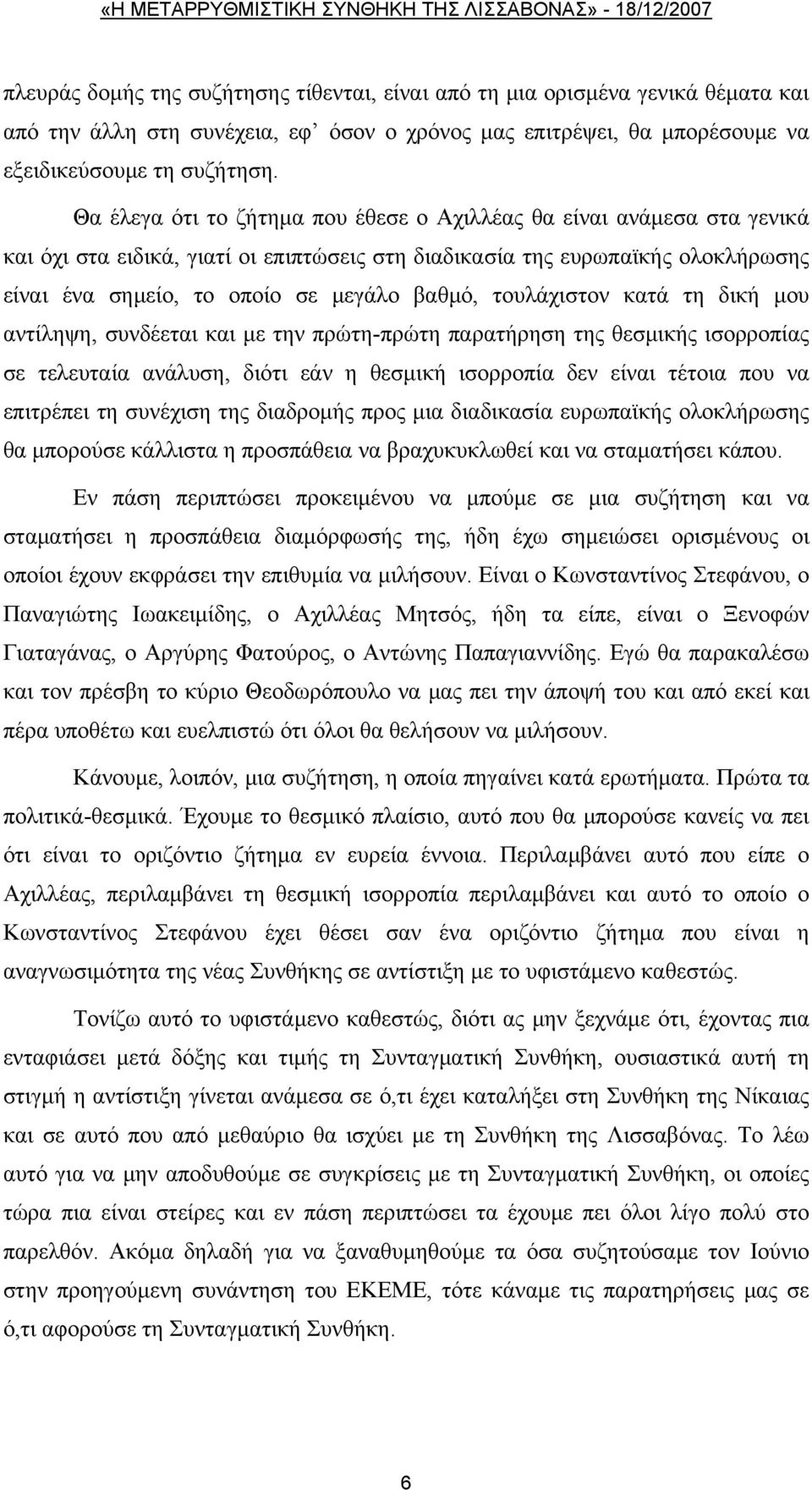 τουλάχιστον κατά τη δική μου αντίληψη, συνδέεται και με την πρώτη-πρώτη παρατήρηση της θεσμικής ισορροπίας σε τελευταία ανάλυση, διότι εάν η θεσμική ισορροπία δεν είναι τέτοια που να επιτρέπει τη