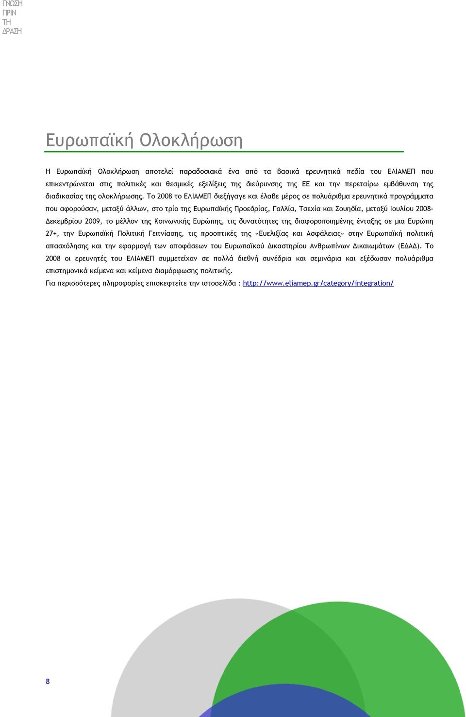 Το 2008 το ΕΛΙΑΜΕΠ διεξήγαγε και έλαβε µέρος σε πολυάριθµα ερευνητικά προγράµµατα που αφορούσαν, µεταξύ άλλων, στο τρίο της Ευρωπαϊκής Προεδρίας, Γαλλία, Τσεχία και Σουηδία, µεταξύ Ιουλίου 2008-