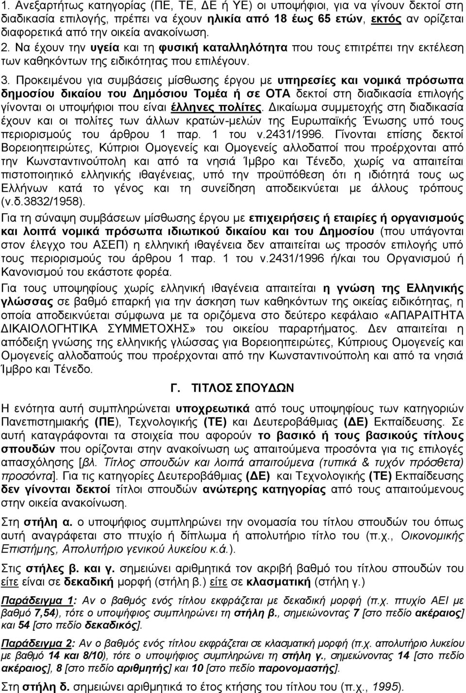 Προκειμένου για συμβάσεις μίσθωσης έργου με υπηρεσίες και νομικά πρόσωπα δημοσίου δικαίου του Δημόσιου Τομέα ή σε ΟΤΑ δεκτοί στη διαδικασία επιλογής γίνονται οι υποψήφιοι που είναι έλληνες πολίτες.