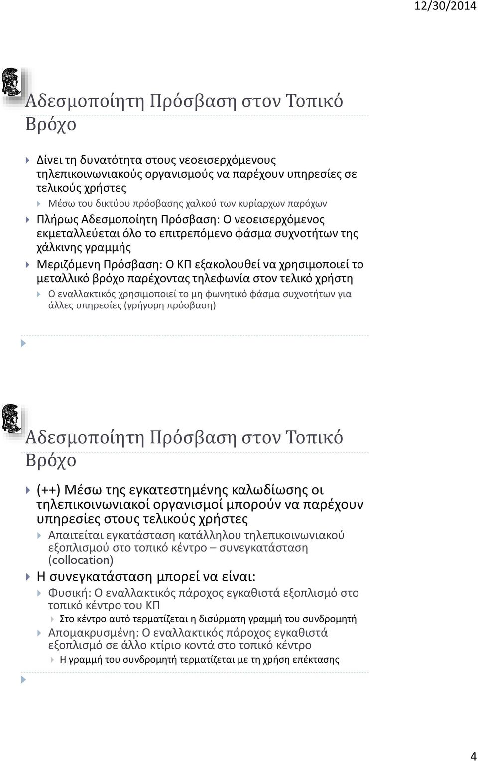 μεταλλικό βρόχο παρέχοντας τηλεφωνία στον τελικό χρήστη Ο εναλλακτικός χρησιμοποιεί το μη φωνητικό φάσμα συχνοτήτων για άλλες υπηρεσίες (γρήγορη πρόσβαση) Αδεσμοποίητη Πρόσβαση στον Τοπικό Βρόχο (++)