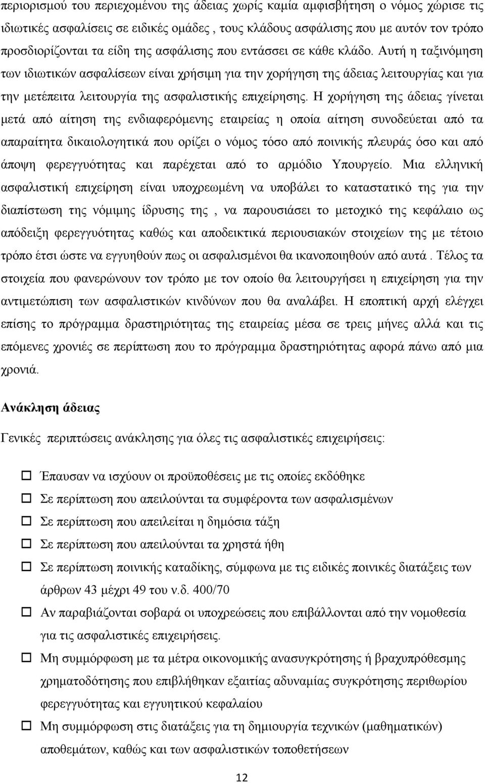 Η χορήγηση της άδειας γίνεται μετά από αίτηση της ενδιαφερόμενης εταιρείας η οποία αίτηση συνοδεύεται από τα απαραίτητα δικαιολογητικά που ορίζει ο νόμος τόσο από ποινικής πλευράς όσο και από άποψη