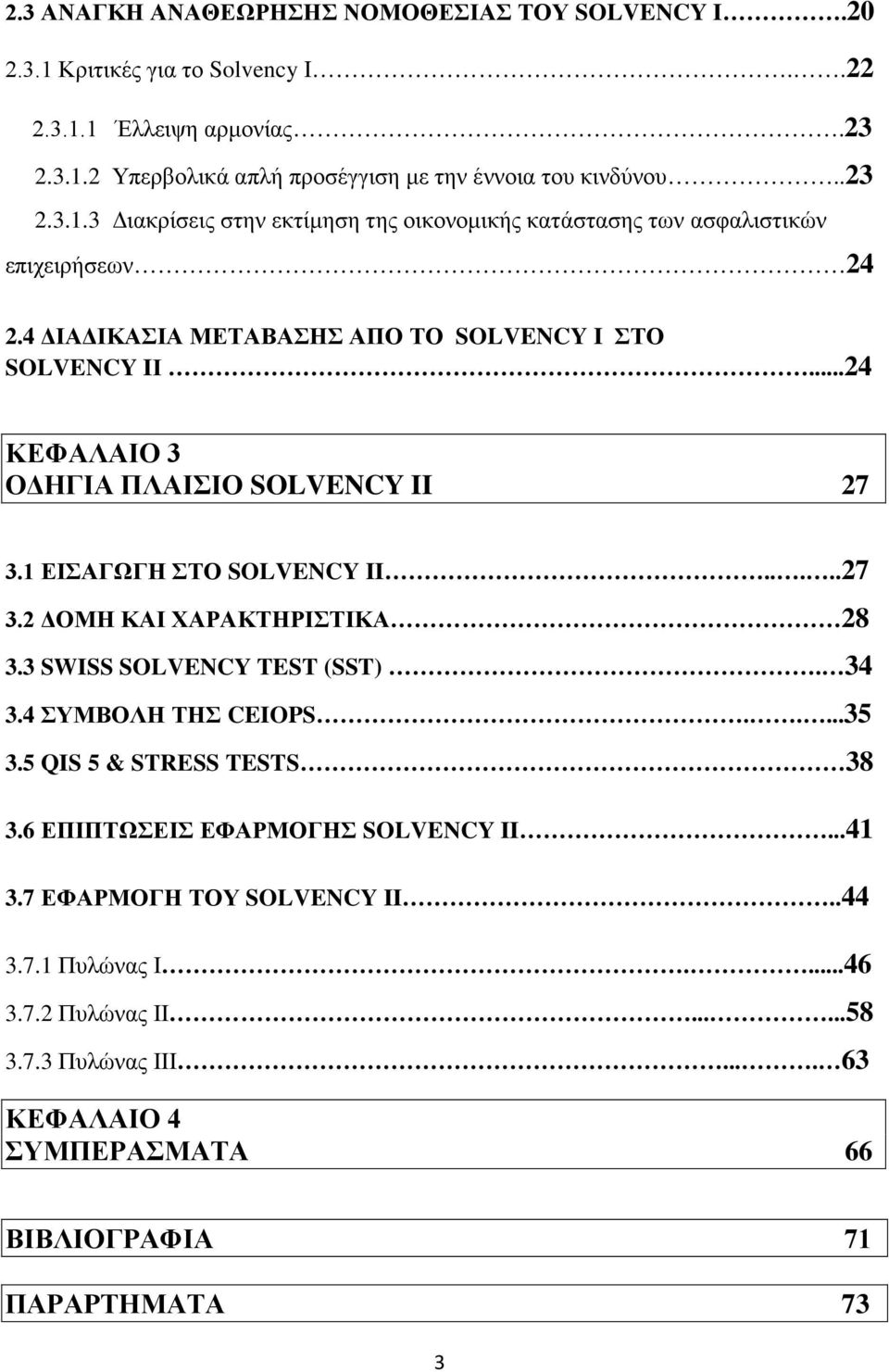 3 SWISS SOLVENCY TEST (SST). 34 3.4 ΣΥΜΒΟΛΗ ΤΗΣ CEIOPS.....35 3.5 QIS 5 & STRESS TESTS 38 3.6 ΕΠΙΠΤΩΣΕΙΣ ΕΦΑΡΜΟΓΗΣ SOLVENCY II...41 3.7 ΕΦΑΡΜΟΓΗ ΤΟΥ SOLVENCY II..44 3.7.1 Πυλώνας Ι....46 3.