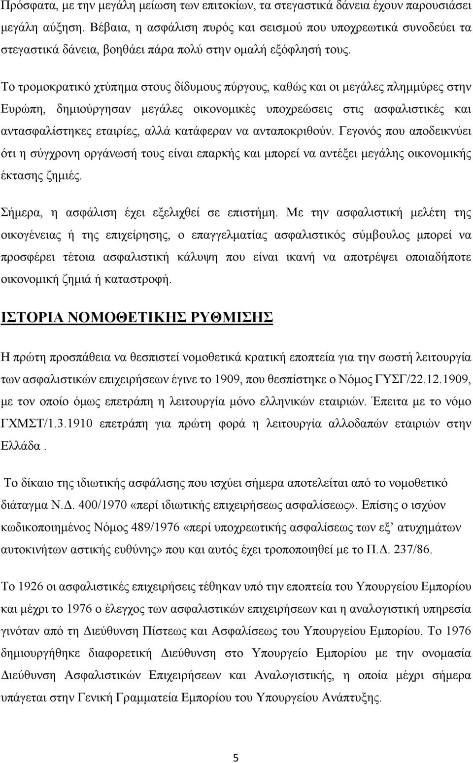 Το τρομοκρατικό χτύπημα στους δίδυμους πύργους, καθώς και οι μεγάλες πλημμύρες στην Ευρώπη, δημιούργησαν μεγάλες οικονομικές υποχρεώσεις στις ασφαλιστικές και αντασφαλίστηκες εταιρίες, αλλά κατάφεραν