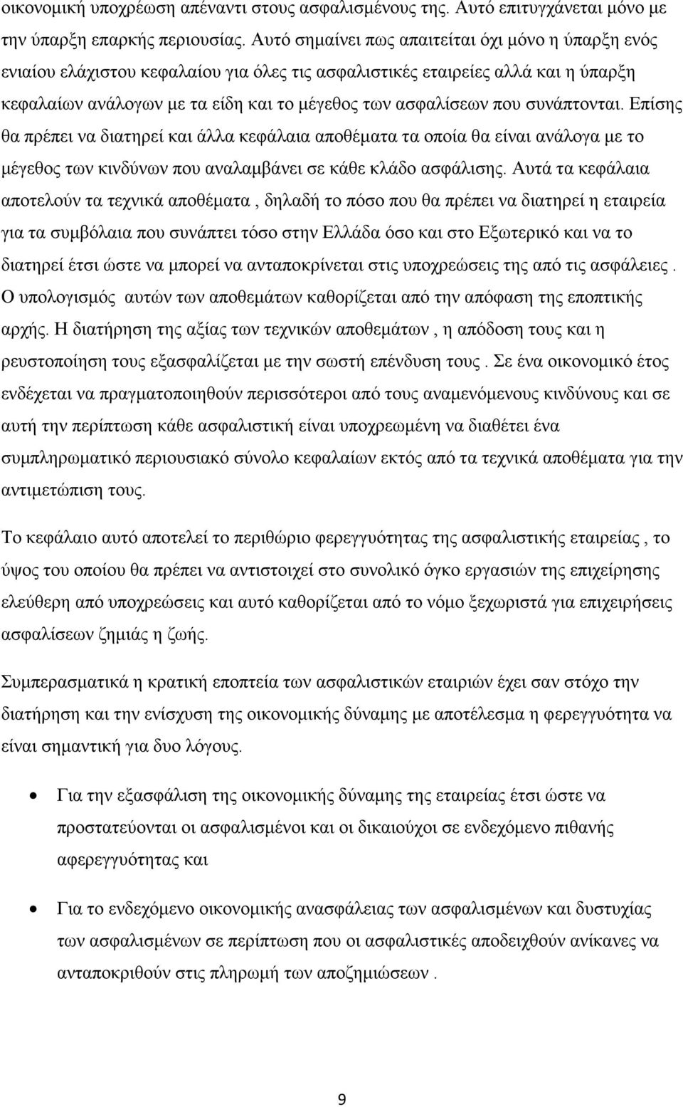 συνάπτονται. Επίσης θα πρέπει να διατηρεί και άλλα κεφάλαια αποθέματα τα οποία θα είναι ανάλογα με το μέγεθος των κινδύνων που αναλαμβάνει σε κάθε κλάδο ασφάλισης.