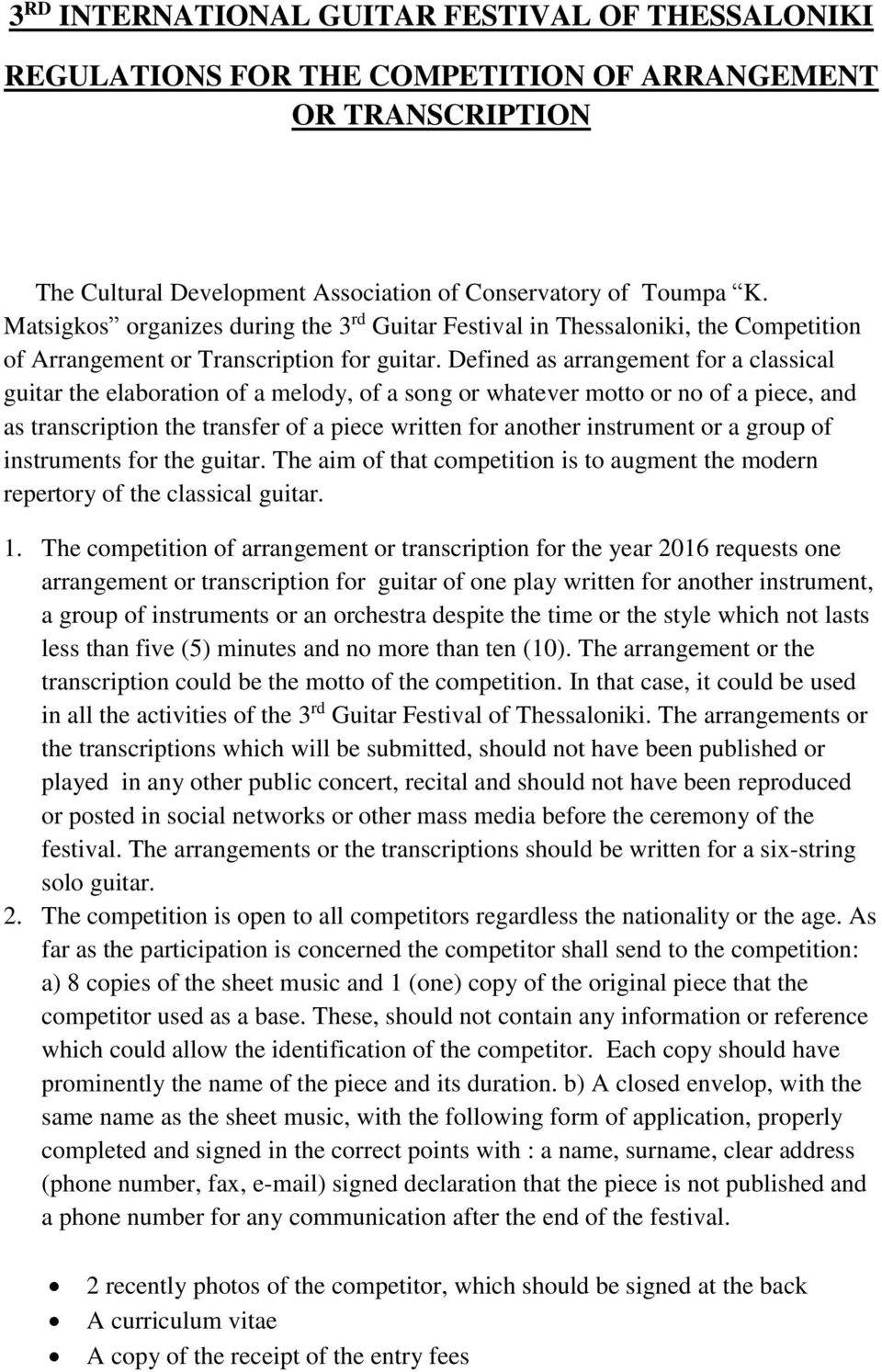 Defined as arrangement for a classical guitar the elaboration of a melody, of a song or whatever motto or no of a piece, and as transcription the transfer of a piece written for another instrument or