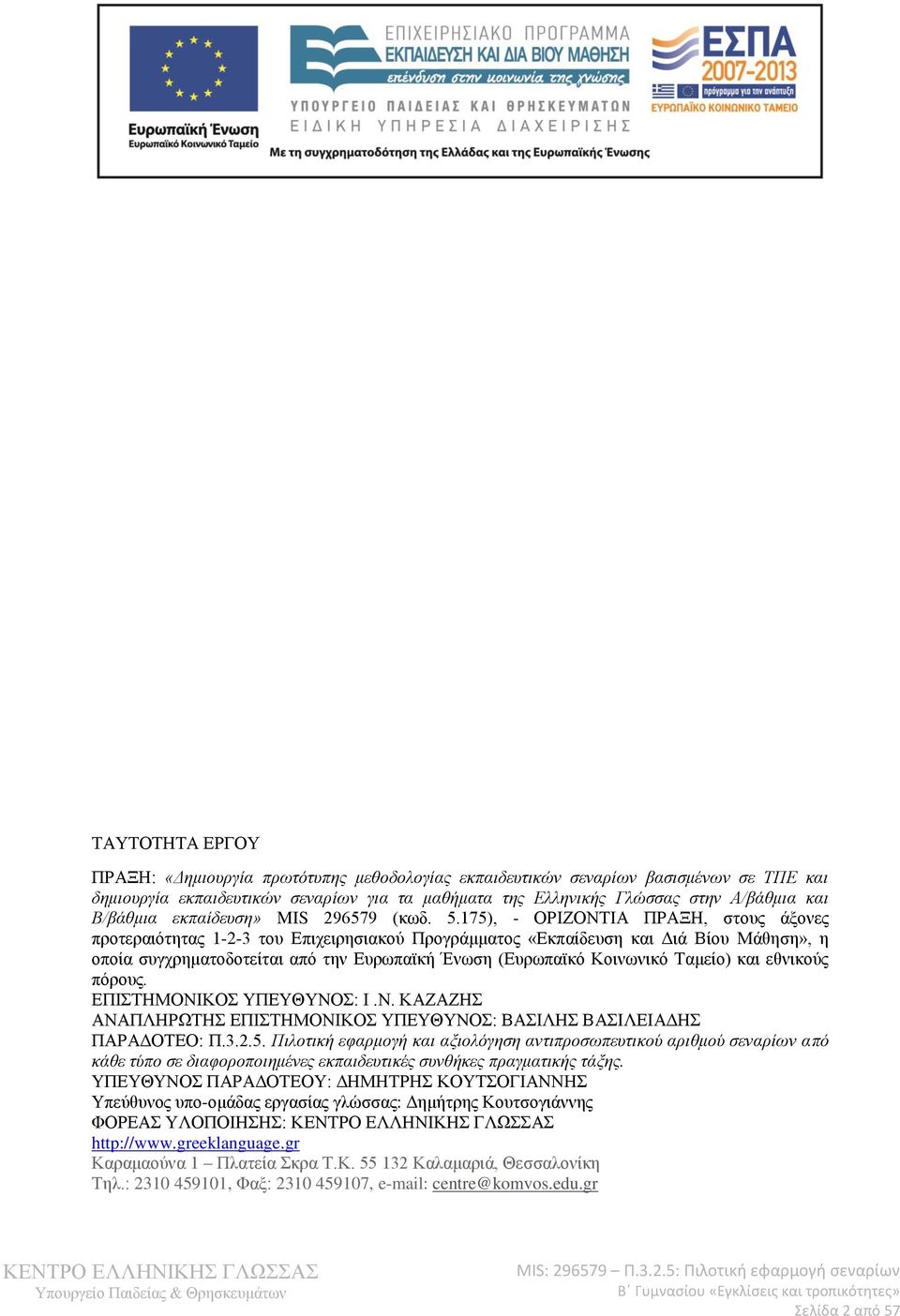 175), - ΟΡΙΖΟΝΤΙΑ ΠΡΑΞΗ, στους άξονες προτεραιότητας 1-2-3 του Επιχειρησιακού Προγράμματος «Εκπαίδευση και Διά Βίου Μάθηση», η οποία συγχρηματοδοτείται από την Ευρωπαϊκή Ένωση (Ευρωπαϊκό Κοινωνικό