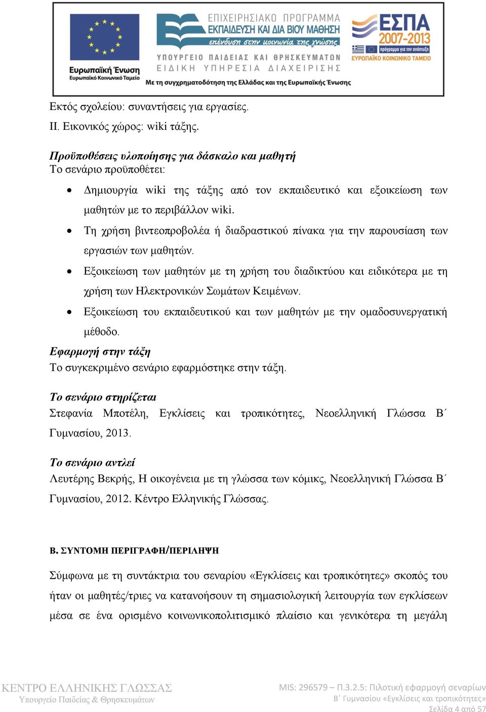 Τη χρήση βιντεοπροβολέα ή διαδραστικού πίνακα για την παρουσίαση των εργασιών των μαθητών.