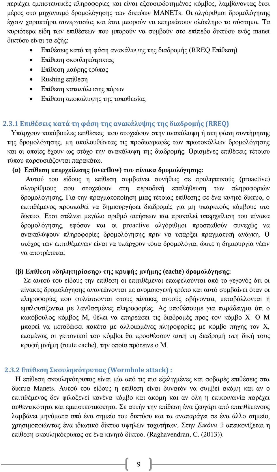 Τα κυριότερα είδη των επιθέσεων που μπορούν να συμβούν στο επίπεδο δικτύου ενός manet δικτύου είναι τα εξής: Επιθέσεις κατά τη φάση ανακάλυψης της διαδρομής (RREQ Επίθεση) Επίθεση σκουληκότρυπας