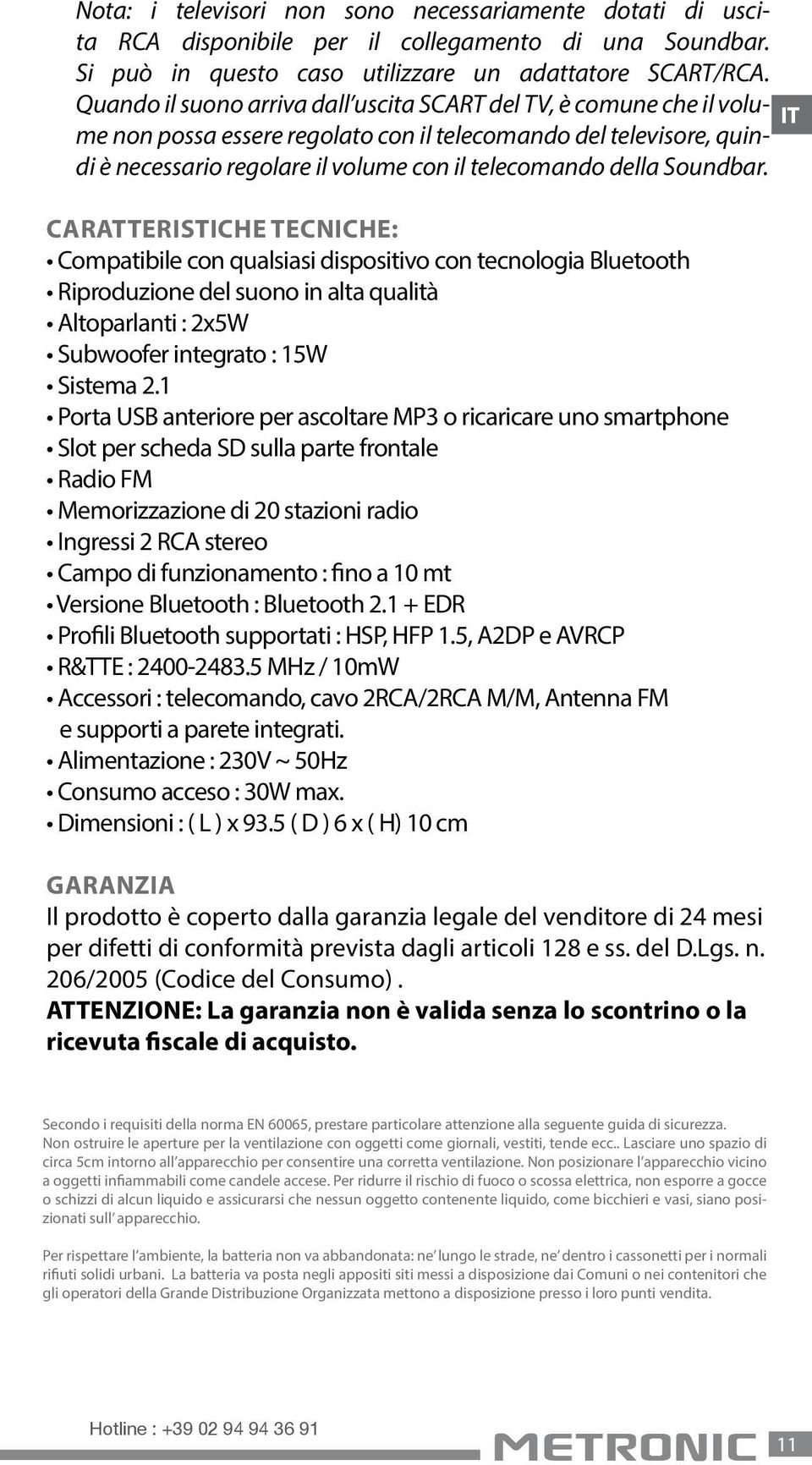 Soundbar. CARATTERISTICHE TECNICHE: Compatibile con qualsiasi dispositivo con tecnologia Bluetooth Riproduzione del suono in alta qualità Altoparlanti : 2x5W Subwoofer integrato : 15W Sistema 2.