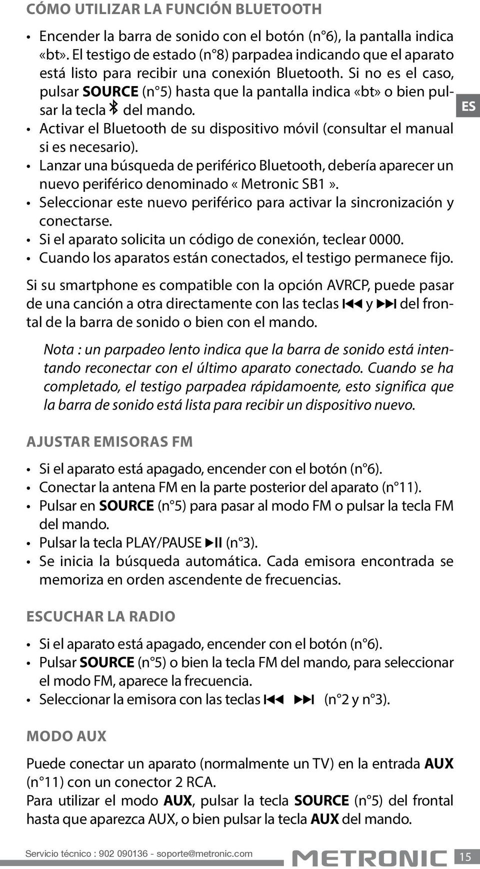 Si no es el caso, pulsar SOURCE (n 5) hasta que la pantalla indica «bt» o bien pulsar la tecla del mando. ES Activar el Bluetooth de su dispositivo móvil (consultar el manual si es necesario).