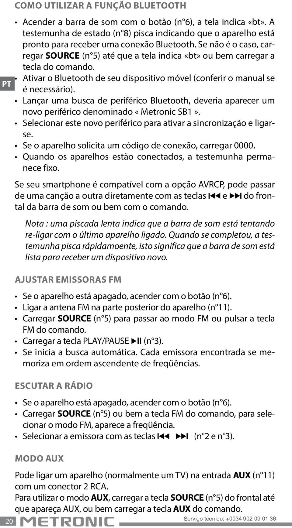 Se não é o caso, carregar SOURCE (n 5) até que a tela indica «bt» ou bem carregar a tecla do comando. Ativar o Bluetooth de seu dispositivo móvel (conferir o manual se é necessário).