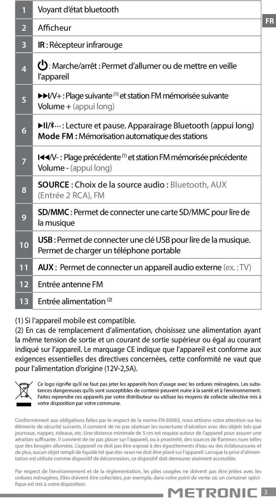 Apparairage Bluetooth (appui long) Mode FM : Mémorisation automatique des stations 7 8 9 10 /V- : Plage précédente (1) et station FM mémorisée précédente Volume - (appui long) SOURCE : Choix de la