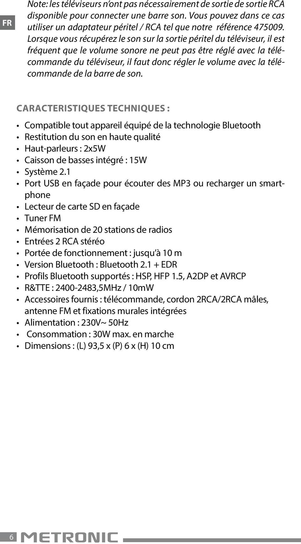 Lorsque vous récupérez le son sur la sortie péritel du téléviseur, il est fréquent que le volume sonore ne peut pas être réglé avec la télécommande du téléviseur, il faut donc régler le volume avec