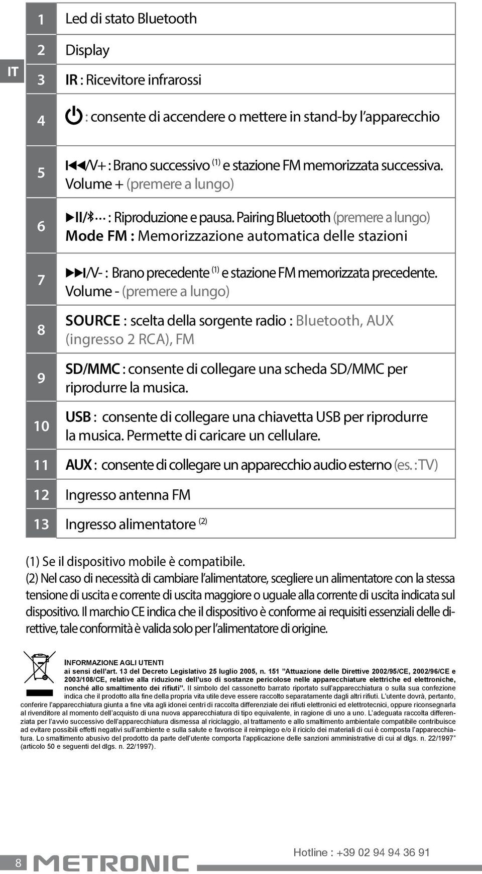 Pairing Bluetooth (premere a lungo) Mode FM : Memorizzazione automatica delle stazioni 7 8 9 10 ¹/V- : Brano precedente (1) e stazione FM memorizzata precedente.