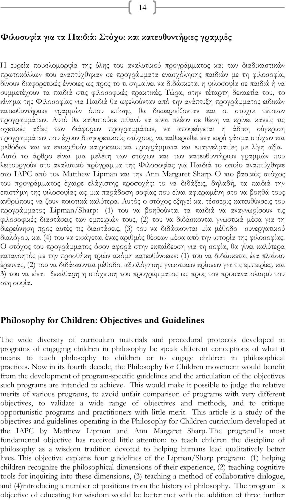 Σώρα, στην τέταρτη δεκαετία του, το κίνημα της Υιλοσοφίας για Παιδιά θα ωφελούνταν από την ανάπτυξη προγράμματος ειδικών κατευθυντήριων γραμμών όπου επίσης, θα διευκρινίζονταν και οι στόχοι τέτοιων