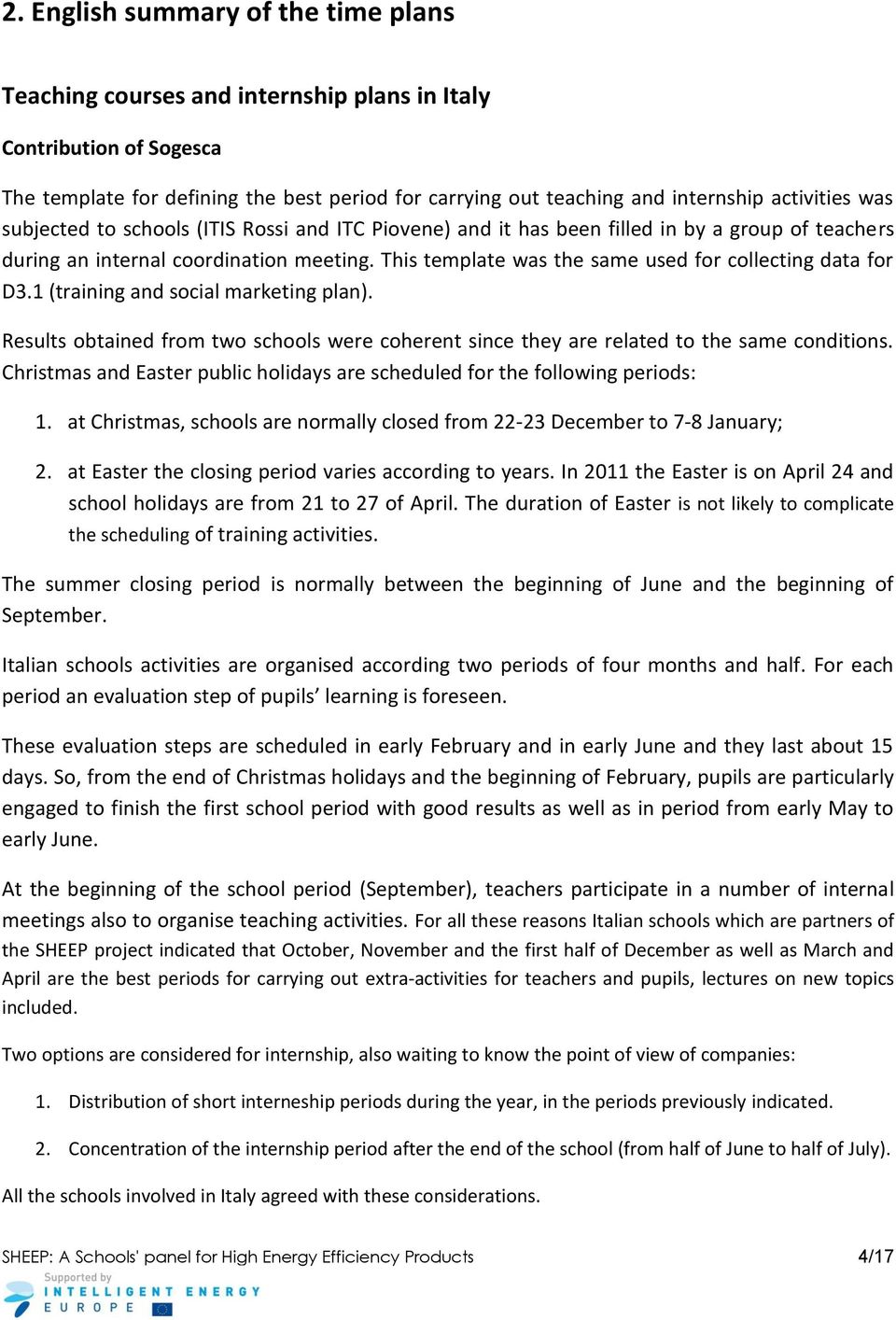 This template was the same used for collecting data for D3.1 (training and social marketing plan). Results obtained from two schools were coherent since they are related to the same conditions.