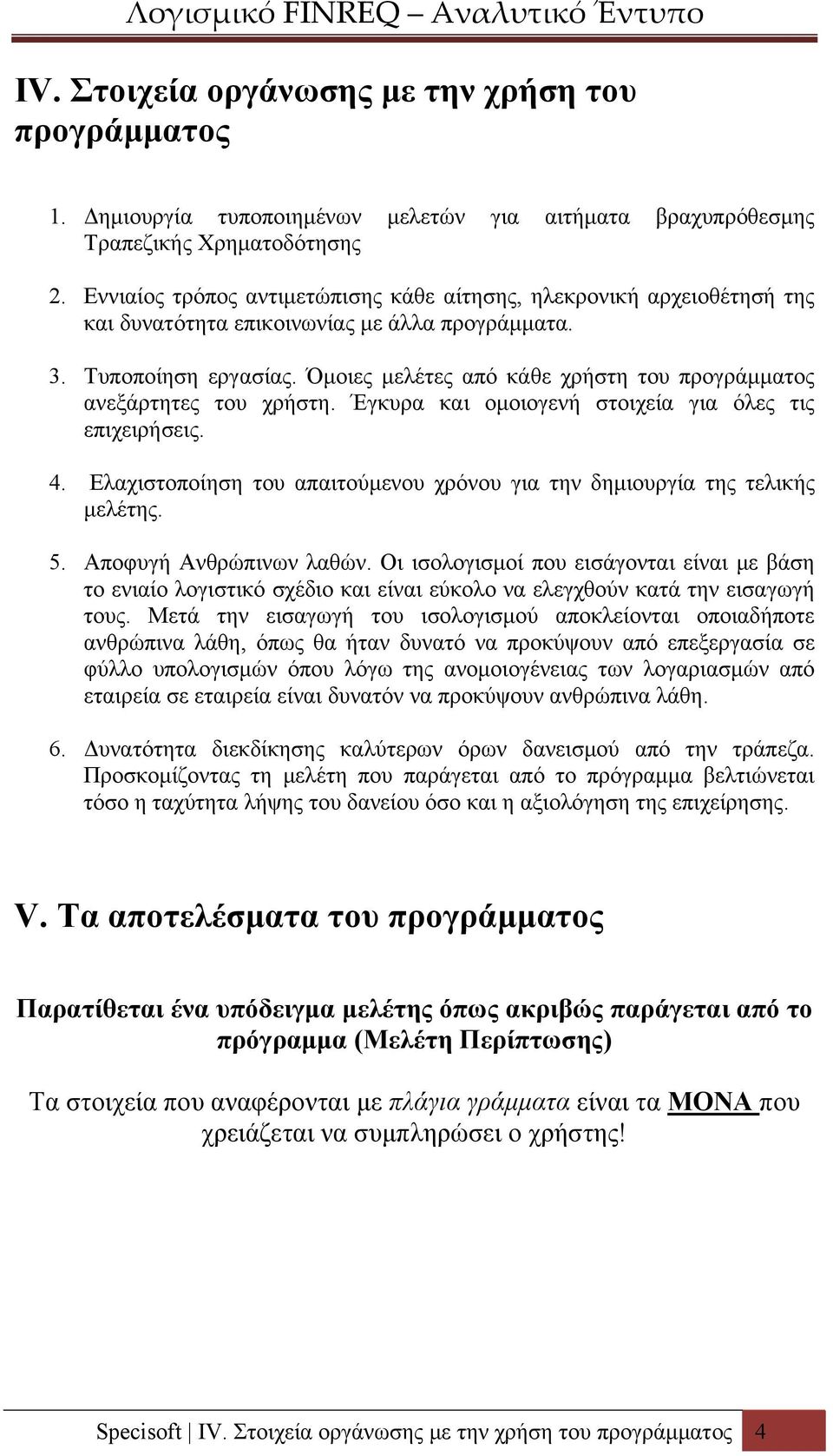 Όμοιες μελέτες από κάθε χρήστη του προγράμματος ανεξάρτητες του χρήστη. Έγκυρα και ομοιογενή στοιχεία για όλες τις επιχειρήσεις. 4.