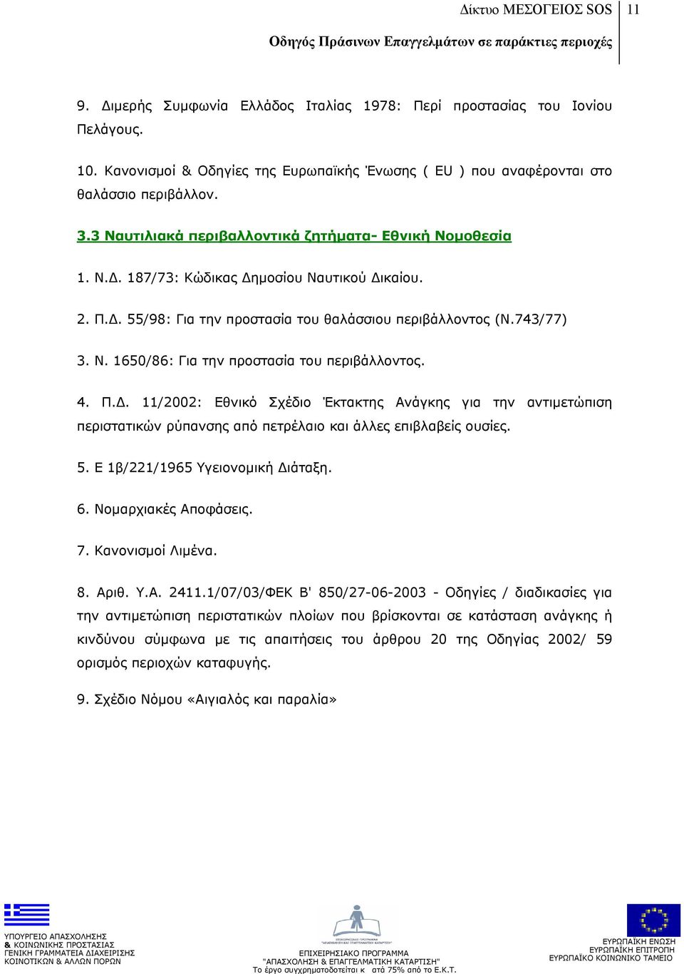 4. Π.Δ. 11/2002: Εθνικό Σχέδιο Έκτακτης Ανάγκης για την αντιμετώπιση περιστατικών ρύπανσης από πετρέλαιο και άλλες επιβλαβείς ουσίες. 5. Ε 1β/221/1965 Υγειονομική Διάταξη. 6. Νομαρχιακές Αποφάσεις. 7.