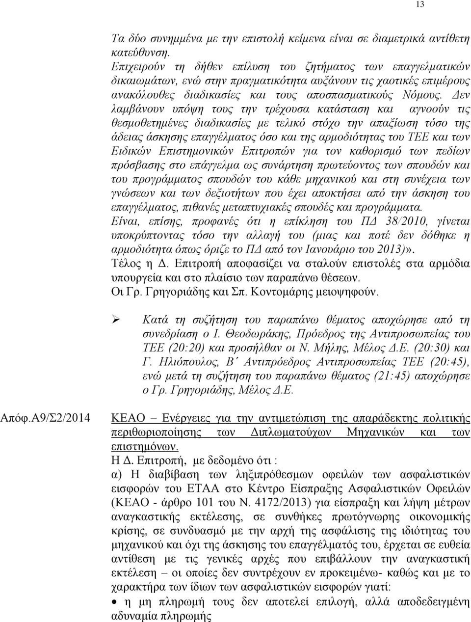 Δεν λαμβάνουν υπόψη τους την τρέχουσα κατάσταση και αγνοούν τις θεσμοθετημένες διαδικασίες με τελικό στόχο την απαξίωση τόσο της άδειας άσκησης επαγγέλματος όσο και της αρμοδιότητας του ΤΕΕ και των