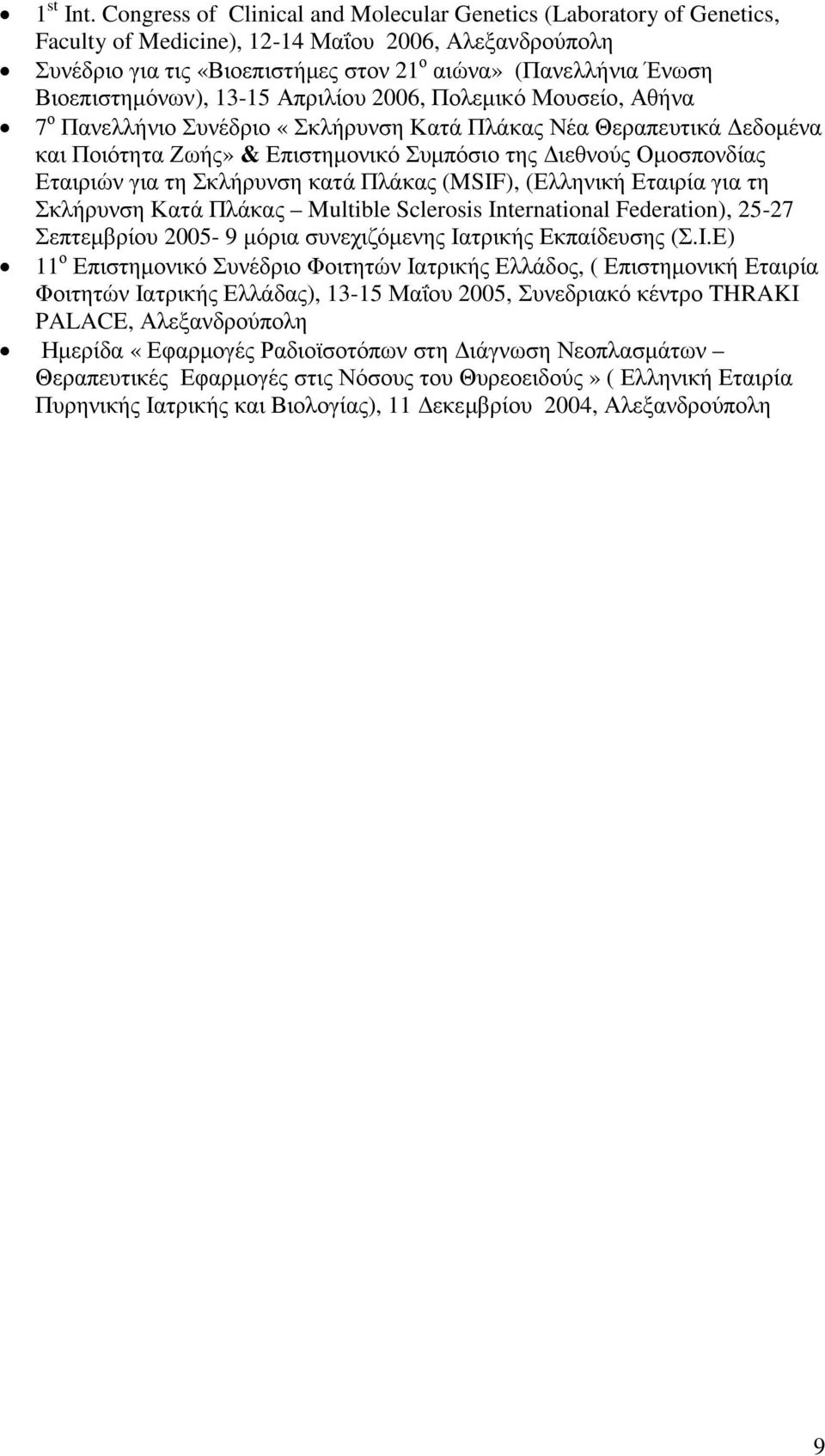 Βιοεπιστηµόνων), 13-15 Απριλίου 2006, Πολεµικό Μουσείο, Αθήνα 7 ο Πανελλήνιο Συνέδριο «Σκλήρυνση Κατά Πλάκας Νέα Θεραπευτικά εδοµένα και Ποιότητα Ζωής» & Επιστηµονικό Συµπόσιο της ιεθνούς Οµοσπονδίας