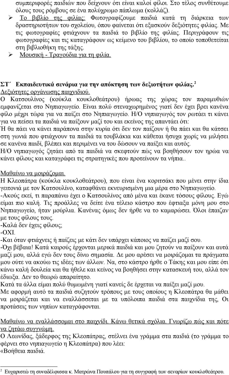 Περιγράφουν τις φωτογραφίες και τις καταγράφουν ως κείμενο του βιβλίου, το οποίο τοποθετείται στη βιβλιοθήκη της τάξης. Μουσική - Τραγούδια για τη φιλία.