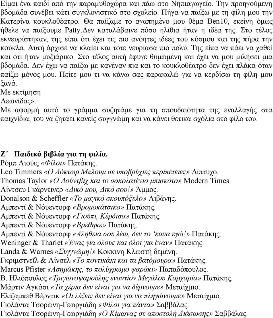 Στο τέλος εκνευρίστηκαν, της είπα ότι έχει τις πιο ανόητες ιδέες του κόσμου και της πήρα την κούκλα. Αυτή άρχισε να κλαίει και τότε νευρίασα πιο πολύ. Της είπα να πάει να χαθεί και ότι ήταν μυξιάρικο.