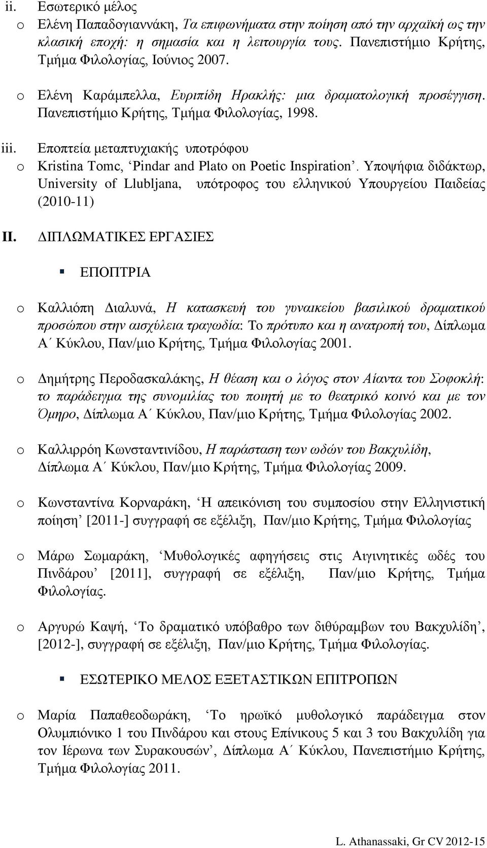 Εποπτεία μεταπτυχιακής υποτρόφου o Kristina Tomc, Pindar and Plato on Poetic Inspiration. Υποψήφια διδάκτωρ, University of Llubljana, υπότροφος του ελληνικού Υπουργείου Παιδείας (2010-11) II.