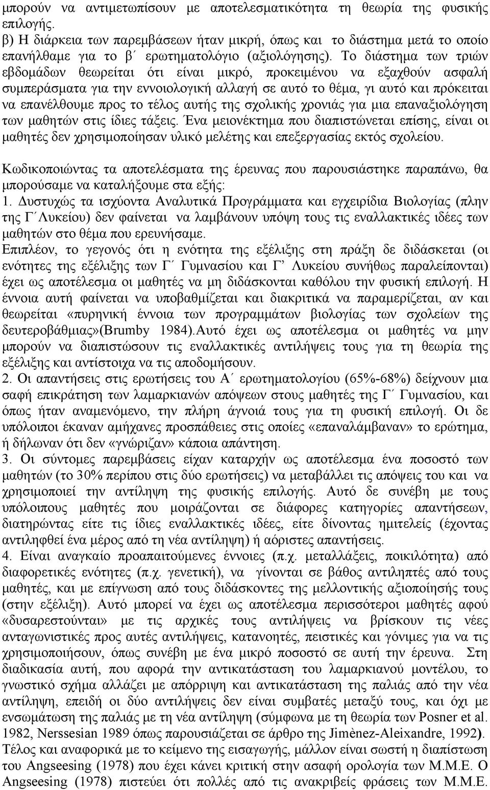Το διάστημα των τριών εβδομάδων θεωρείται ότι είναι μικρό, προκειμένου να εξαχθούν ασφαλή συμπεράσματα για την εννοιολογική αλλαγή σε αυτό το θέμα, γι αυτό και πρόκειται να επανέλθουμε προς το τέλος