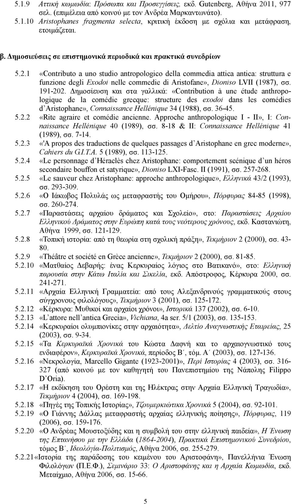 1 «Contributo a uno studio antropologico della commedia attica antica: struttura e funzione degli Exodoi nelle commedie di Aristofane», Dioniso LVII (1987), σσ. 191-202.