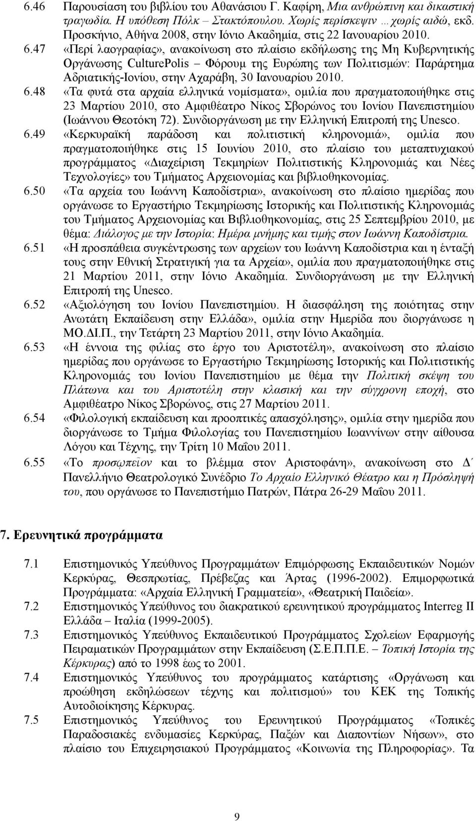 47 «Περί λαογραφίας», ανακοίνωση στο πλαίσιο εκδήλωσης της Mη Kυβερνητικής Οργάνωσης CulturePolis Φόρουµ της Ευρώπης των Πολιτισµών: Παράρτηµα Αδριατικής-Ιονίου, στην Αχαράβη, 30 Ιανουαρίου 2010. 6.