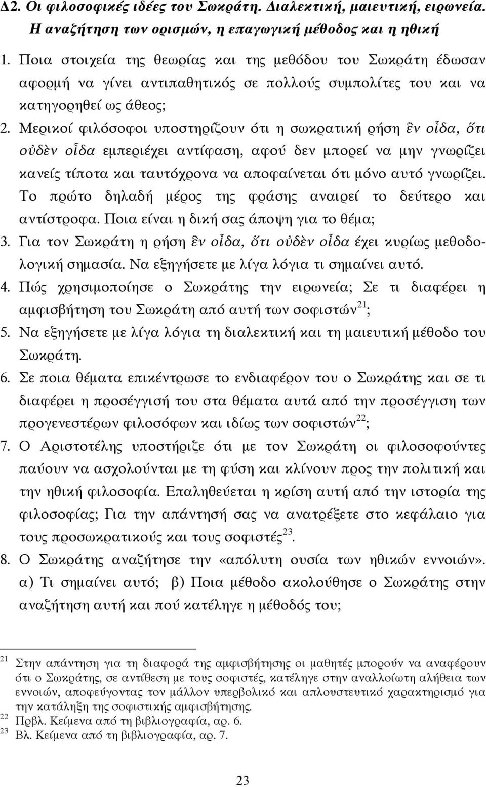 Μερικοί φιλόσοφοι υποστηρίζουν ότι η σωκρατική ρήση ἓν οἶδα, ὅτι οὐδὲν οἶδα εµπεριέχει αντίφαση, αφού δεν µπορεί να µην γνωρίζει κανείς τίποτα και ταυτόχρονα να αποφαίνεται ότι µόνο αυτό γνωρίζει.